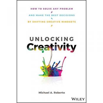 Unlocking Creativity: How to Solve Any Problem and Make the Best Decisions by Shifting Creative Mindsets