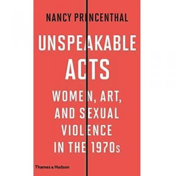 Unspeakable Acts: Women, Art, and Sexual Violence in the 1970s