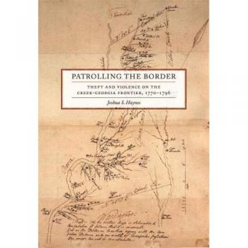 Patrolling the Border: Theft and Violence on the Creek-Georgia Frontier, 1770-1796 - Hardcover Edition