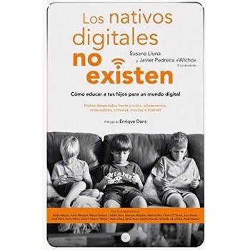 Los nativos digitales no existen: Cómo educar a tus hijos para un mundo digital - Lluna Beltrán, Susana;Pedreira García (Wicho), Javier