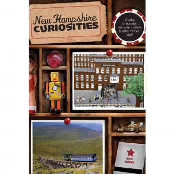 New Hampshire Curiosities: Quirky Characters, Roadside Oddities & Other Offbeat Stuff, Second Edition