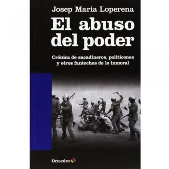 El abuso del poder: Crónica de sacadineros, politicones y otros fantoches de lo inmoral