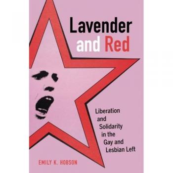 Lavender and Red: Liberation and Solidarity in the Gay and Lesbian Left
