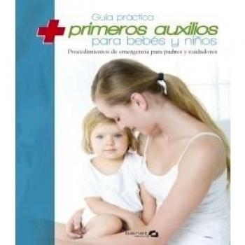 Guía práctica de primeros auxilios para bebes y niños: Procedimientos de emrgencia para padres y cuidadores - Aa.vv