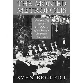 The Monied Metropolis: New York City and the Consolidation of the American Bourgeoisie, 1850–1896