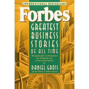 Forbes Greatest Business Stories of All Time: 20 Inspiring Tales of Entrepreneurs Who Changed the Way We Live and Do Business