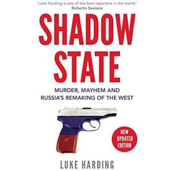 Shadow State: Murder, Mayhem and Russia's Remaking of the West