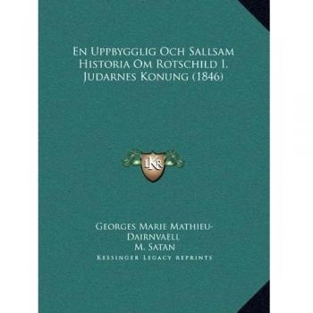 En Uppbygglig Och Sallsam Historia Om Rotschild I, Judarnes En Uppbygglig Och Sallsam Historia Om Rotschild I, Judarnes Konung