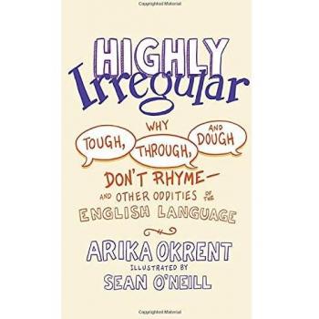 Highly Irregular: Why Tough, Through, and Dough Don't Rhyme―And Other Oddities of the English Language