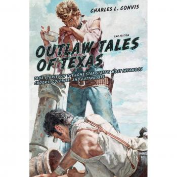 Outlaw Tales of Texas: True Stories of Infamous Crooks and Cutthroats by Charles Convis, Second Edition