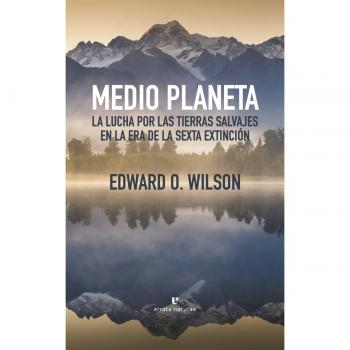 Medio planeta: La lucha por las tierras salvajes en la era de la sexta exti - Edward O. Wilson