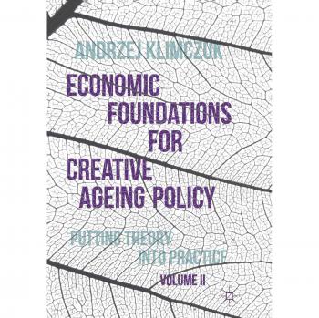 Economic Foundations for Creative Ageing Policy, Volume II: Putting Theory into Practice