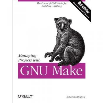 Managing Projects with GNU Make: The Power of GNU Make for Building Anything