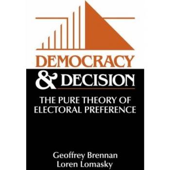 Democracy and Decision: The Pure Theory of Electoral Preference - Paperback Edition