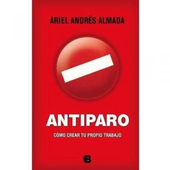 Antiparo: Cómo crear tu propio trabajo - Almada, Ariel Andrés