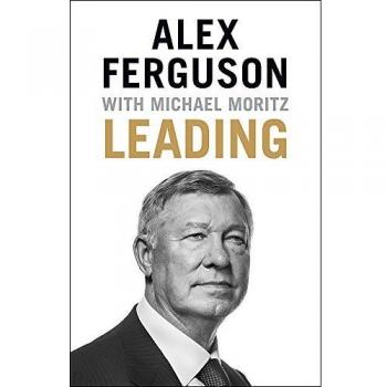 Leading: Lessons in leadership from the legendary Manchester United manager