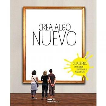 Crea algo nuevo: Cuaderno para poner en marcha tu imaginación