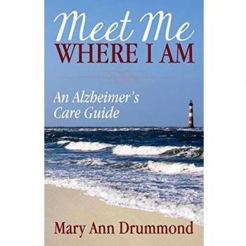 Meet Me Where I Am: A Comprehensive Alzheimer's Care Guide by Mary Ann Drummond