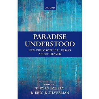 Paradise Understood: New Philosophical Essays about Heaven