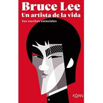 Bruce Lee. Un artista de la vida: Sus escritos esenciales