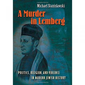 A Murder in Lemberg: A Historical Analysis of Politics, Religion, and Violence in Modern Jewish History