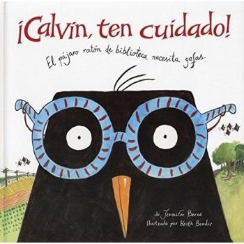 ¡Calvin, ten cuidado!: El pájaro ratón de biblioteca necesita gafas - Jennifer Berne