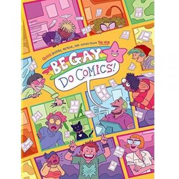 Be Gay, Do Comics: A graphic anthology featuring diverse LGBTQ+ stories and illustrations by various artists, celebrating queer culture and experiences through comics