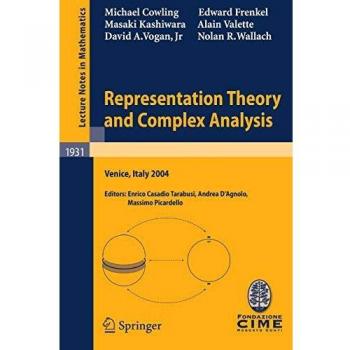 Representation Theory and Complex Analysis: Lectures given at the C.I.M.E. Summer School held in Venice, Italy, June 10-17, 2004: 1931