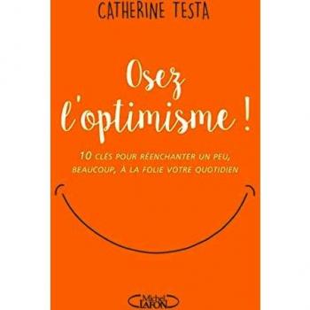 Osez l'optimisme !: 10 clés pour réenchanter un peu, beaucoup, à la folie votre quotidien