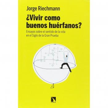 Vivir como buenos huérfanos: Ensayos sobre el sentido de la vida en el Siglo de la Gran P - Jorge Riechmann