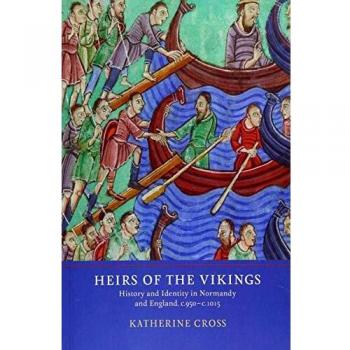 Heirs of the Vikings: History and Identity in Normandy and England, c.950-c.1015