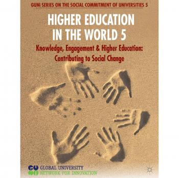 Higher Education in the World 5: Knowledge, Engagement and Higher Education: Contributing to Social Change