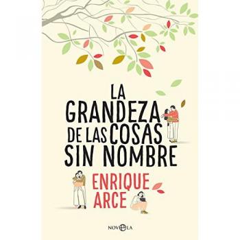 La grandeza de las cosas sin nombre - Enrique Arce