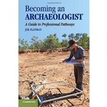 Becoming an Archaeologist: A Comprehensive Guide by Joe C. Flatman