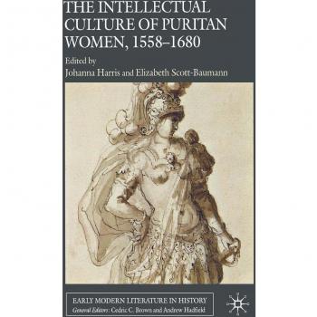 The Intellectual Culture of Puritan Women, 1558-1680