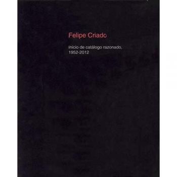 FELIPE CRIADO: INICIO DE CATÁLOGO RAZONADO 1952-2012