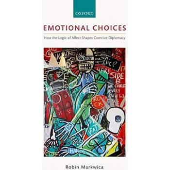 Emotional Choices: How the Logic of Affect Shapes Coercive Diplomacy