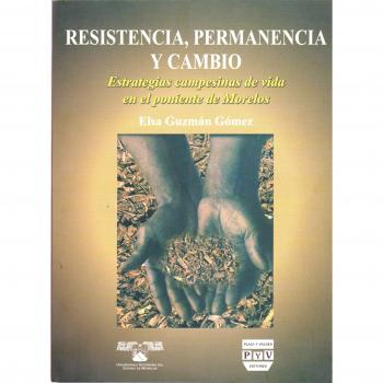 Resistencia, permanencia y cambio / Resistance, Continuity and Change: Estrategias Campesinas De Vida En El Poniente De Morelos