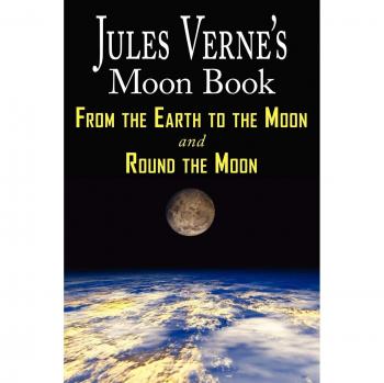 Jules Verne's Complete Moon Chronicles: From Earth to the Moon & Round the Moon