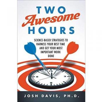 Two Awesome Hours: Science-Based Strategies to Harness Your Best Time and Get Your Most Important Work Done