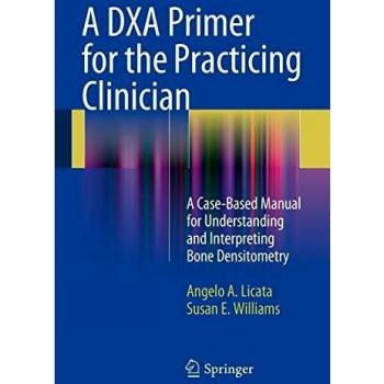 A DXA Primer for the Practicing Clinician: A Case-Based Manual for Understanding and Interpreting Bone Densitometry