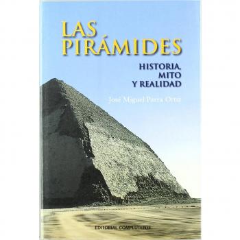 Pirámides, Las. Historia, mito y realidad - Jose Miguel Parra Ortiz