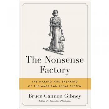 The Nonsense Factory: The Making and Breaking of the American Legal System