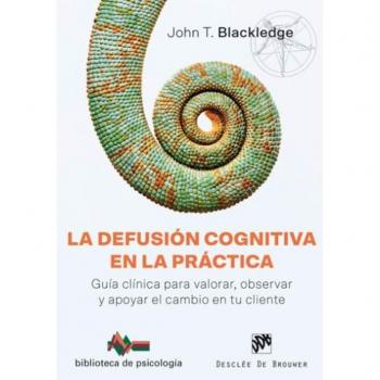 La defusión cognitiva en la práctica. Guía clínica para valorar, observar y apoyar el cambio en tu cliente