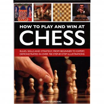 How to Play and Win at Chess: Rules, skills and strategy, from beginner to expert, demonstrated in over 700 step-by-step illustrations