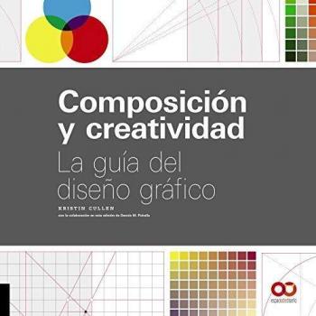Composición y creatividad: La guía del diseño gráfico - Kristin Cullen