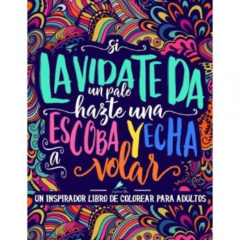 Un inspirador libro de colorear para adultos: Si la vida te da un palo, hazte una escoba y echa a volar