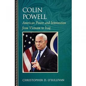 Colin Powell: American Power and Intervention From Vietnam to Iraq