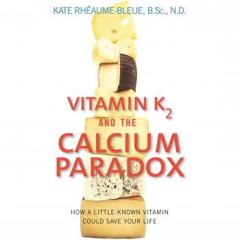Vitamin K2 and the Calcium Paradox: How a Little-Known Vitamin Could Save Your Life