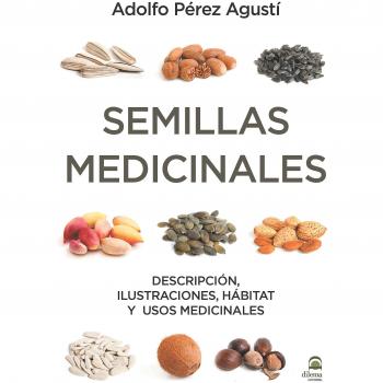 SEMILLAS MEDICINALES: Descripción, ilustraciones, hábitat y usos medicinales - Adolfo Pérez Agustí